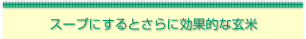 スープにするとさらに効果的な玄米